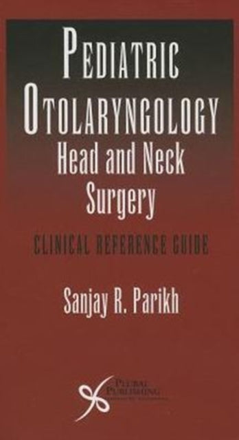 Pediatric Otolaryngology - Head and Neck Surgery: Clinical Reference Guide