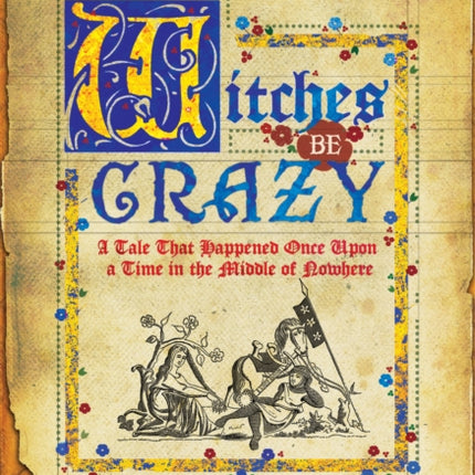 Witches Be Crazy: A Tale That Happened Once Upon a Time in the Middle of Nowhere