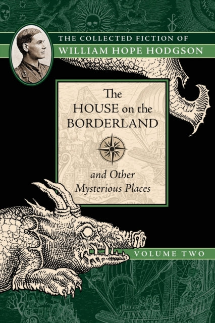 The House on the Borderland and Other Mysterious Places The Collected Fiction of William Hope Hodgson Volume 2