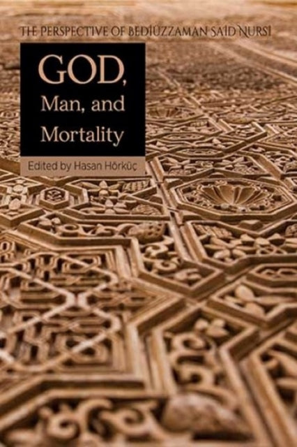 God Man & Mortality: The Perspective of Bediuzzaman Said Nursi