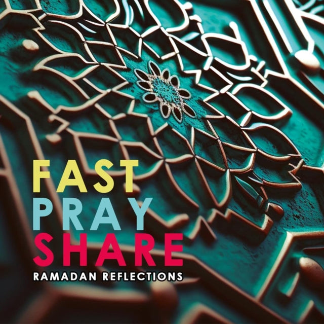 Fast - Pray - Share: Ramadan Reflections