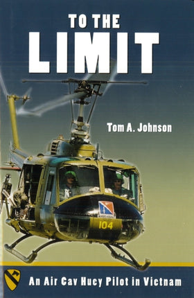 To The Limit An Air Cav Huey Pilot in Vietnam