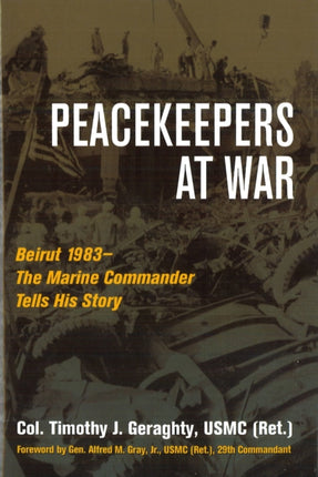 Peacekeepers at War  Beirut 1983The Marine Commander Tells His Story