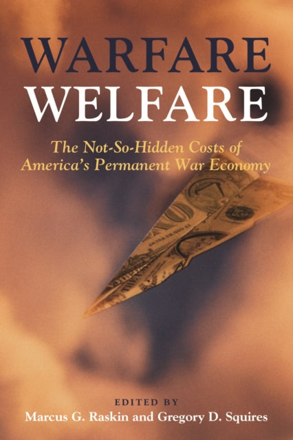 Warfare Welfare  The NotSoHidden Costs of Americas Permanent War Economy