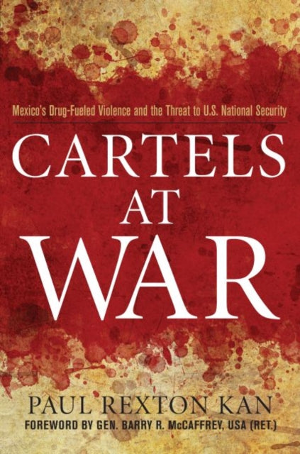 Cartels at War  Mexicos DrugFueled Violence and the Threat to U.S. National Security