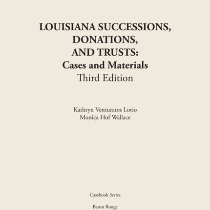 LOUISIANA SUCCESSIONS, DONATIONS, AND TRUSTS, 3rd Edition: Cases and Materials, Paperbound