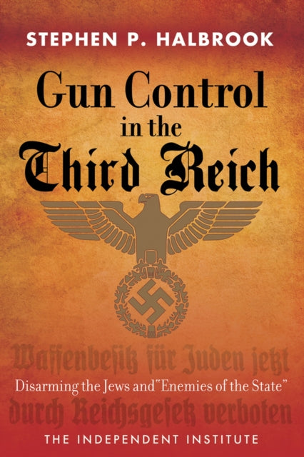 Gun Control in the Third Reich: Disarming the Jews and ""Enemies of the State