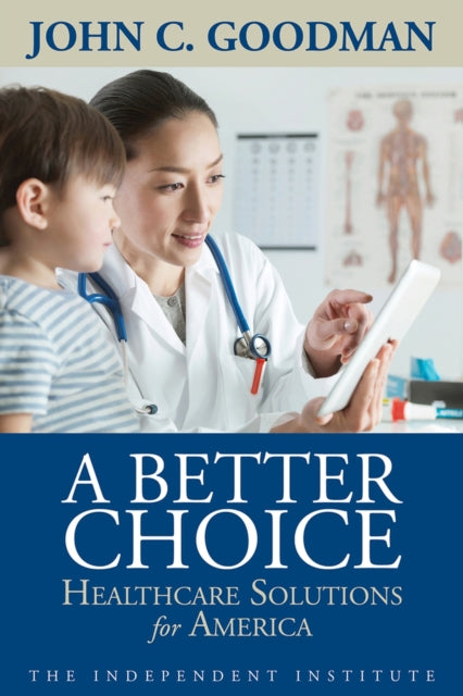 A Better Choice: Healthcare Solutions for America (Independent Studies in Political Economy)