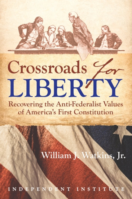 Crossroads for Liberty: Recovering the Anti-Federalist Values of America's First Constitution