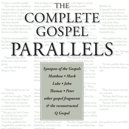 The Complete Gospel Parallels: Synopses of the Gospels Matthew, Mark, Luke, John, Thomas, Peter, Other Gospels and the Reconstructed Q Gospel