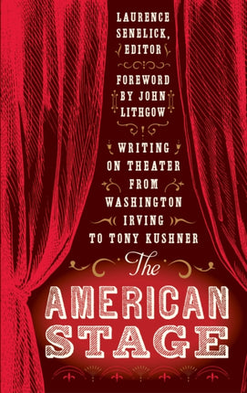 The American Stage: Writing on Theater from Washington Irving to Tony Kushner (LOA #203)