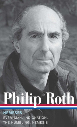 Philip Roth: Nemeses (LOA #237): Everyman / Indignation / The Humbling / Nemesis