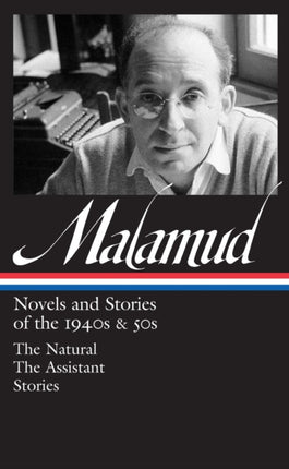 Bernard Malamud: Novels & Stories Of The 1940s & 50s (loa #248): The Natural / The Assistant / stories