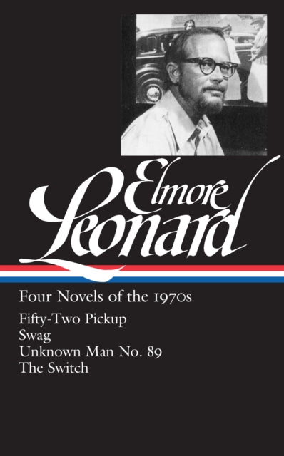 Elmore Leonard: Four Novels of the 1970s (LOA #255): Fifty-Two Pickup / Swag / Unknown Man No. 89 / The Switch