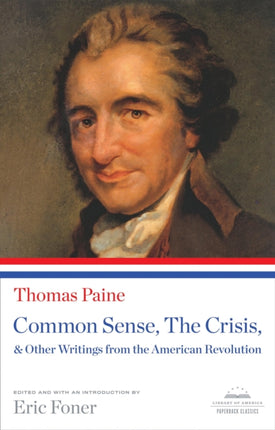 Common Sense, The Crisis, & Other Writings from the American Revolution: A Library of America Paperback Classic