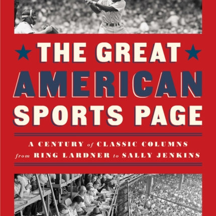 The Great American Sports Page: A Century of Classic Columns from Ring Lardner to Sally Jenkins