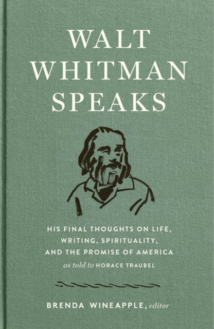 Walt Whitman Speaks: His Final Thoughts on Life, Writing, Spirituality, and the Promise of America