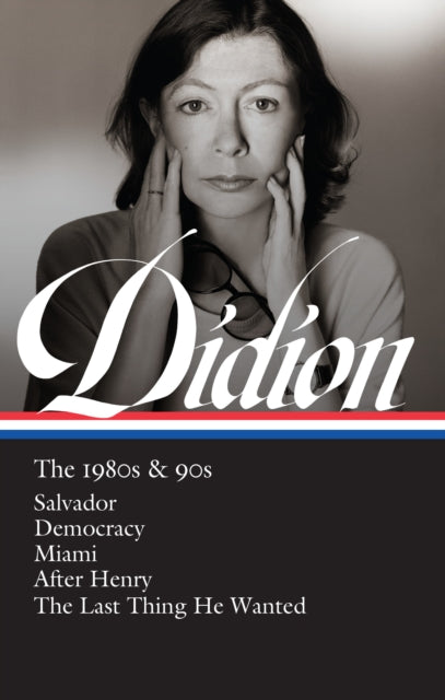 Joan Didion: The 1980s & 90s (LOA #341): Salvador / Democracy / Miami / After Henry / The Last Thing He Wanted