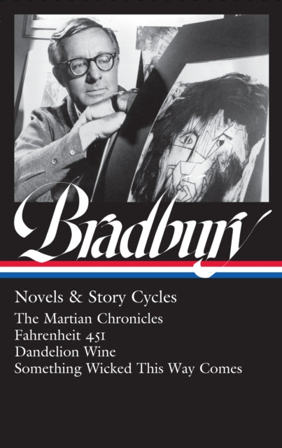 Ray Bradbury: Novels & Story Cycles (LOA #347): The Martian Chronicles / Fahrenheit 451 / Dandelion Wine / Something Wicked This Way Comes