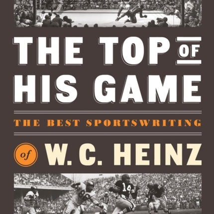 The Top Of His Game: The Best Sportswriting of W. C. Heinz