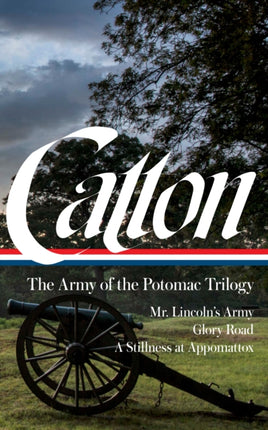 Bruce Catton: The Army of the Potomac Trilogy (LOA #359): Mr. Lincoln's Army / Glory Road / A Stillness at Appomattox