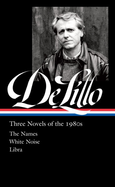 Don DeLillo: Three Novels of the 1980s (LOA #363): The Names / White Noise / Libra