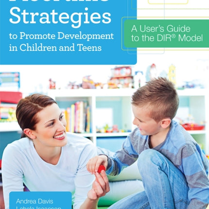 Floortime Strategies to Promote Development in Children and Teens: A User’s Guide to the DIR® Model