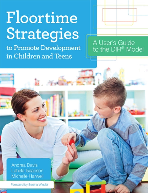 Floortime Strategies to Promote Development in Children and Teens: A User’s Guide to the DIR® Model