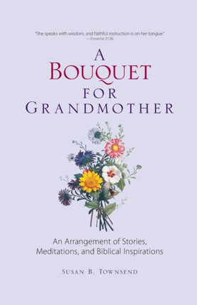 A Bouquet for Grandmother: An Arrangement of Stories, Meditations, and Biblical Inspirations