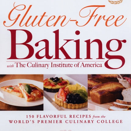 GlutenFree Baking with The Culinary Institute of America 150 Flavorful Recipes from the Worlds Premier Culinary College