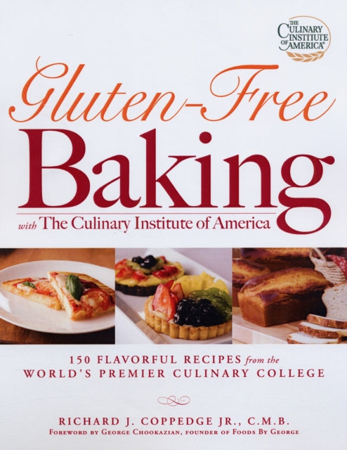 GlutenFree Baking with The Culinary Institute of America 150 Flavorful Recipes from the Worlds Premier Culinary College