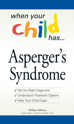 Aspergers Syndrome Get the Right Diagnosis Understand Treatment Options Help Your Child Cope When Your Child Has