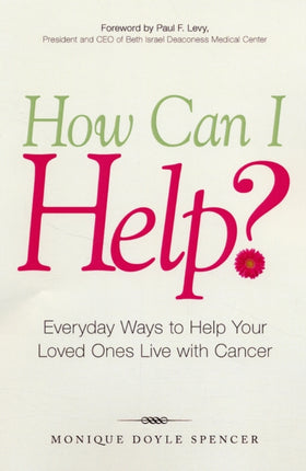 How Can I Help Everyday Ways to Help Your Loved Ones Live with Cancer