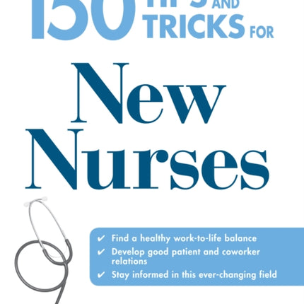 150 Tips and Tricks for New Nurses Balance a hectic schedule and get the sleep you need    Avoid illness and stay positive    Continue your education and keep up with medical advances