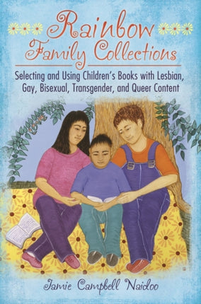 Rainbow Family Collections: Selecting and Using Children's Books with Lesbian, Gay, Bisexual, Transgender, and Queer Content