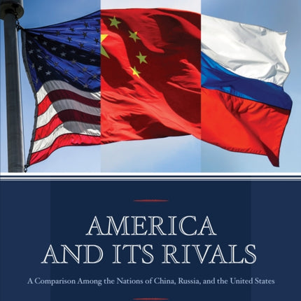 America and Its Rivals: A Comparison Among the Nations of China, Russia, and the United States