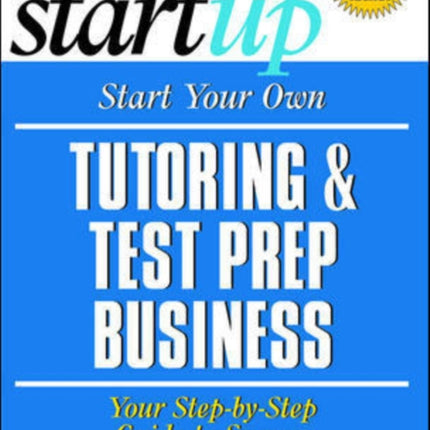 Start Your Own Tutoring and Test Prep Business: Your Step-by-Step Guide to Success