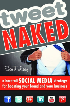 Tweet Naked: A Bare-All Social Media Strategy for