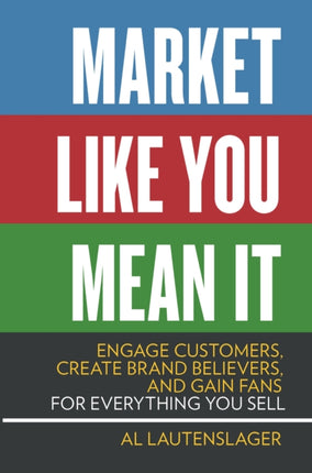 Market Like You Mean It: Engage Customers, Create