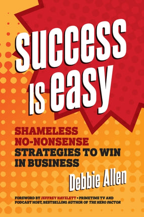 Success Is Easy: Shameless, No-nonsense Strategies to Win in Business