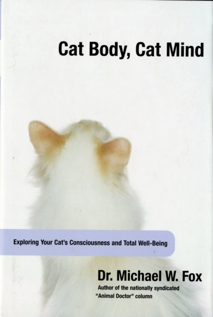 Cat Body, Cat Mind: Exploring Your Cat's Consciousness And Total Well-Being