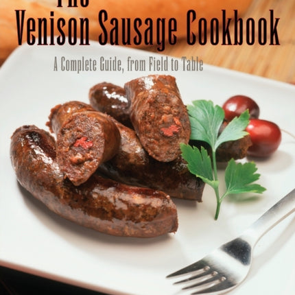 Venison Sausage Cookbook, 2nd: A Complete Guide,