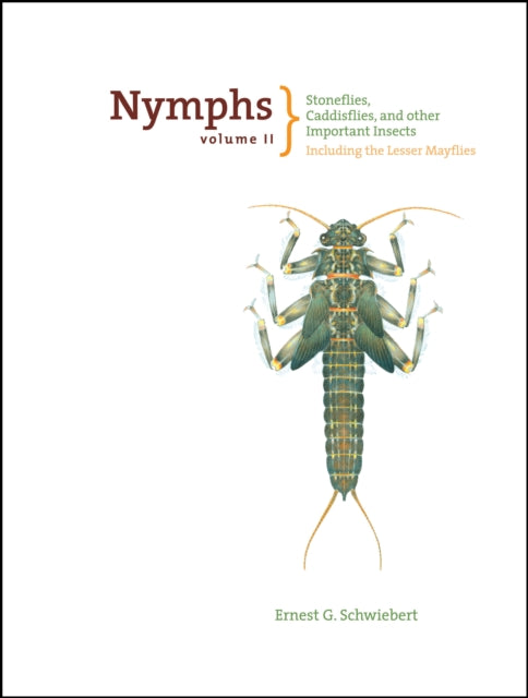 Nymphs, Stoneflies, Caddisflies, and Other Important Insects: Including The Lesser Mayflies