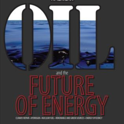 Oil and the Future of Energy: Climate Repair * Hydrogen * Nuclear Fuel * Renewable And Green Sources * Energy Efficiency