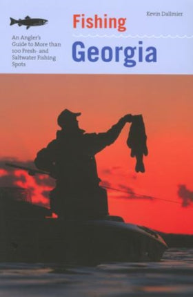 Fishing Georgia: An Angler's Guide To More Than 100 Fresh- And Saltwater Fishing Spots