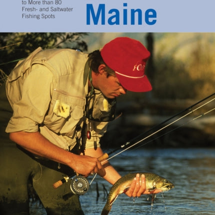 Fishing Maine: An Angler's Guide To More Than 80