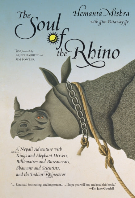 Soul of the Rhino: A Nepali Adventure With Kings And Elephant Drivers, Billionaires And Bureaucrats, Shamans And Scientists And The Indian Rhinoceros