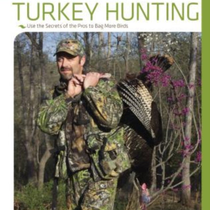 Pro Tactics™: Turkey Hunting: Use The Secrets Of The Pros To Bag More Birds