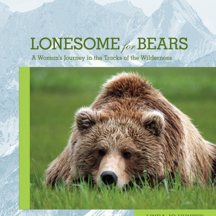 Lonesome for Bears: A Woman's Journey In The Tracks Of The Wilderness