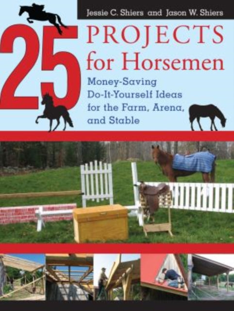 25 Projects for Horsemen: Money Saving, Do-It-Yourself Ideas For The Farm, Arena, And Stable